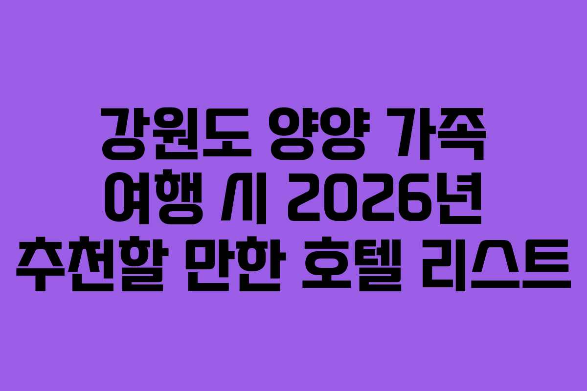 강원도 양양 가족 여행 시 2026년 추천할 만한 호텔 리스트