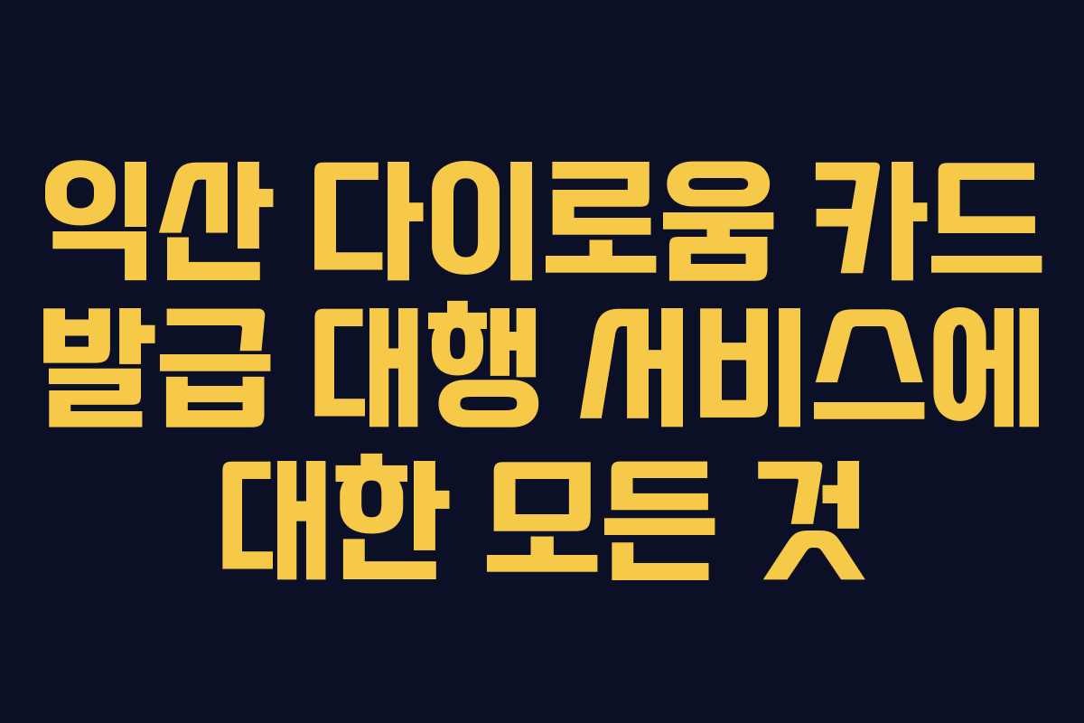 익산 다이로움 카드 발급 대행 서비스에 대한 모든 것