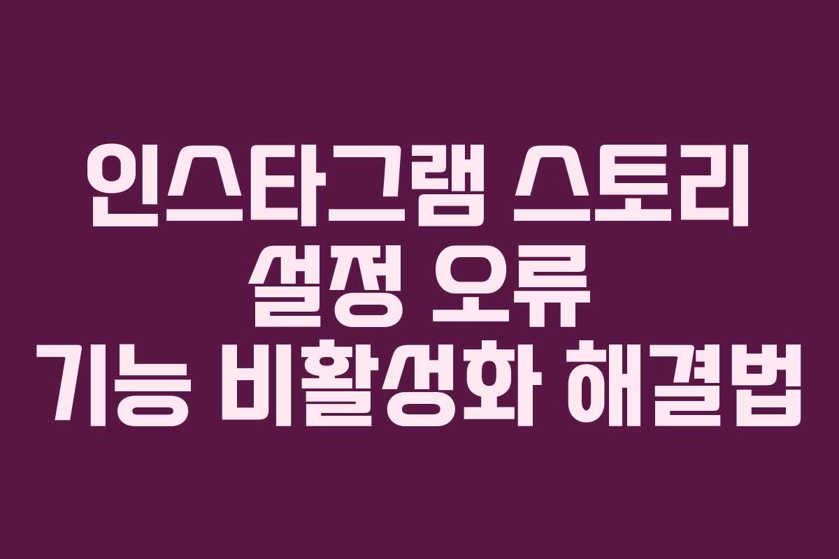 인스타그램 스토리 설정 오류 기능 비활성화 해결법
