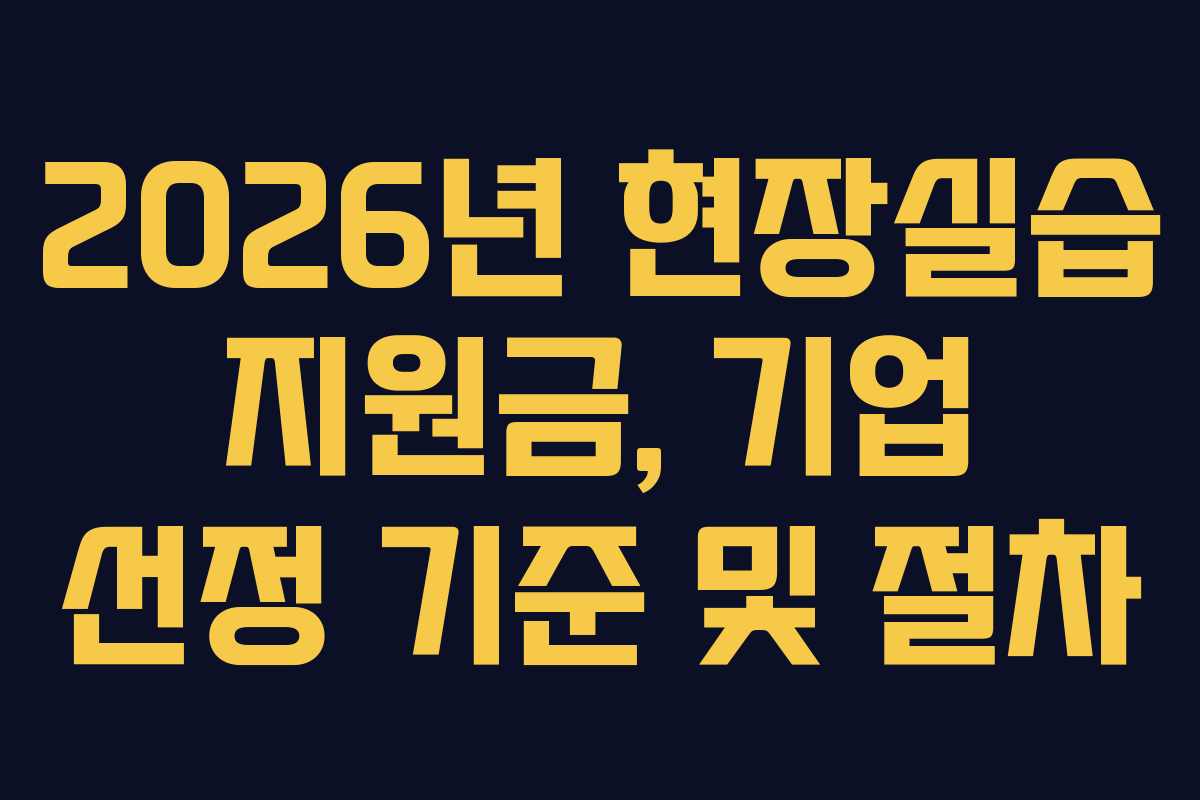 2026년 현장실습 지원금, 기업 선정 기준 및 절차