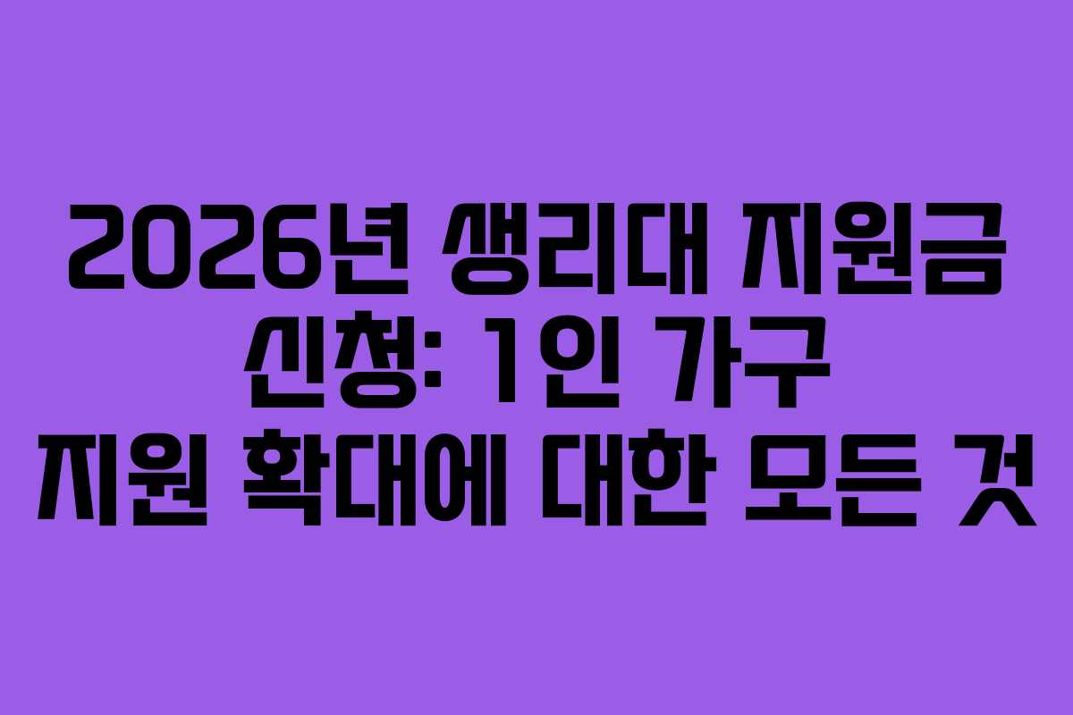 2026년 생리대 지원금 신청: 1인 가구 지원 확대에 대한 모든 것