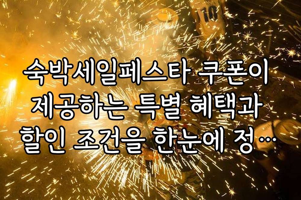 숙박세일페스타 쿠폰이 제공하는 특별 혜택과 할인 조건을 한눈에 정리해 드립니다