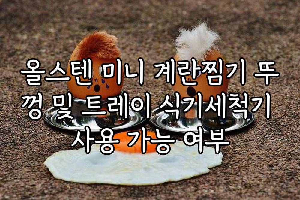 올스텐 미니 계란찜기 뚜껑 및 트레이 식기세척기 사용 가능 여부