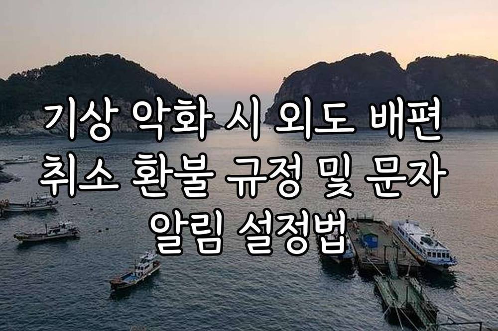 기상 악화 시 외도 배편 취소 환불 규정 및 문자 알림 설정법