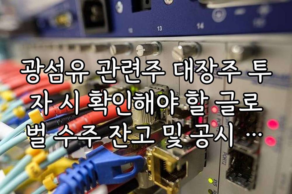 광섬유 관련주 대장주 투자 시 확인해야 할 글로벌 수주 잔고 및 공시 일정