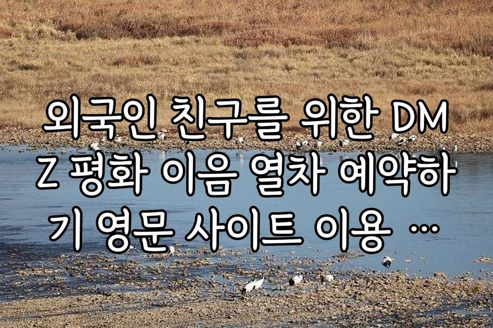 외국인 친구를 위한 DMZ 평화 이음 열차 예약하기 영문 사이트 이용 가이드