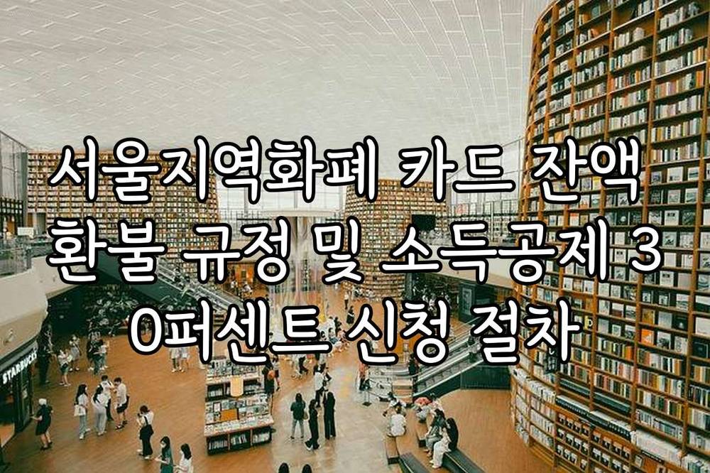 서울지역화폐 카드 잔액 환불 규정 및 소득공제 30퍼센트 신청 절차