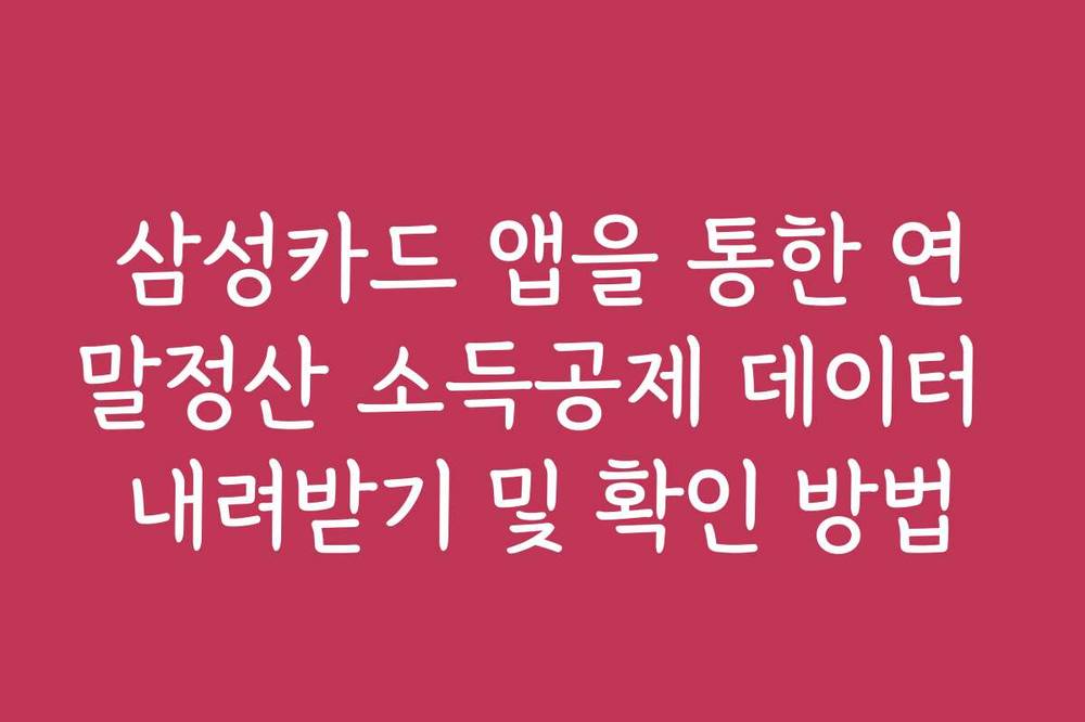 삼성카드 앱을 통한 연말정산 소득공제 데이터 내려받기 및 확인 방법