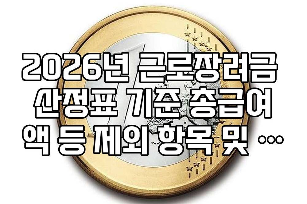 2026년 근로장려금 산정표 기준 총급여액 등 제외 항목 및 합산 방법
