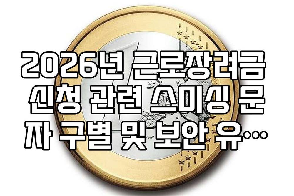 2026년 근로장려금 신청 관련 스미싱 문자 구별 및 보안 유의사항