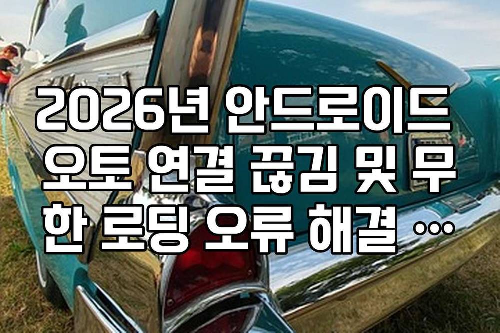 2026년 안드로이드 오토 연결 끊김 및 무한 로딩 오류 해결 방법