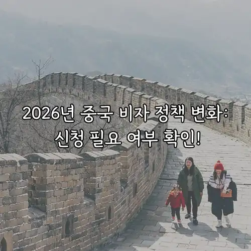 2026년 중국 비자 정책 변화: 신청 필요 여부 확인!