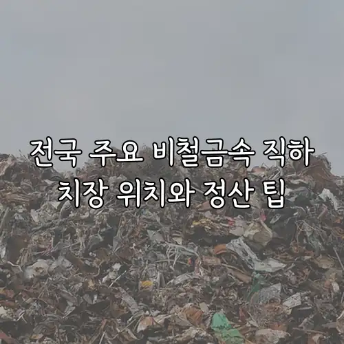 전국 주요 비철금속 직하치장 위치와 정산 팁