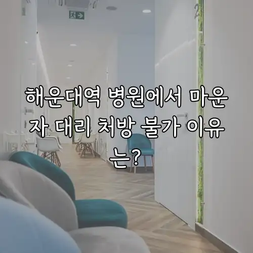 해운대역 병원에서 마운자 대리 처방 불가 이유는?