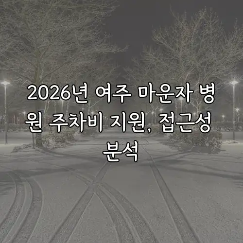 2026년 여주 마운자 병원 주차비 지원, 접근성 분석
