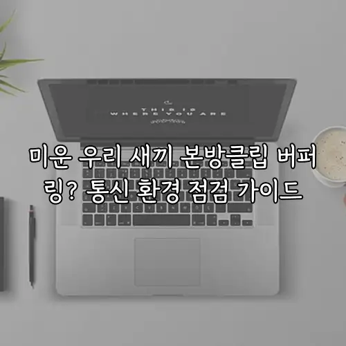 미운 우리 새끼 본방클립 버퍼링? 통신 환경 점검 가이드