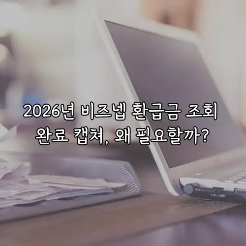 2026년 비즈넵 환급금 조회 완료 캡쳐, 왜 필요할까?
