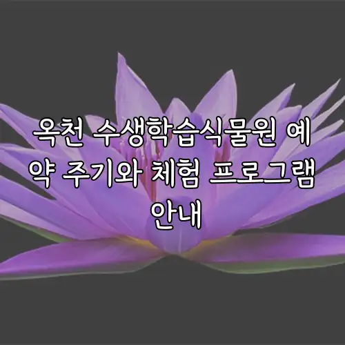옥천 수생학습식물원 예약 주기와 체험 프로그램 안내