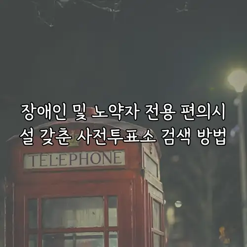 장애인 및 노약자 전용 편의시설 갖춘 사전투표소 검색 방법