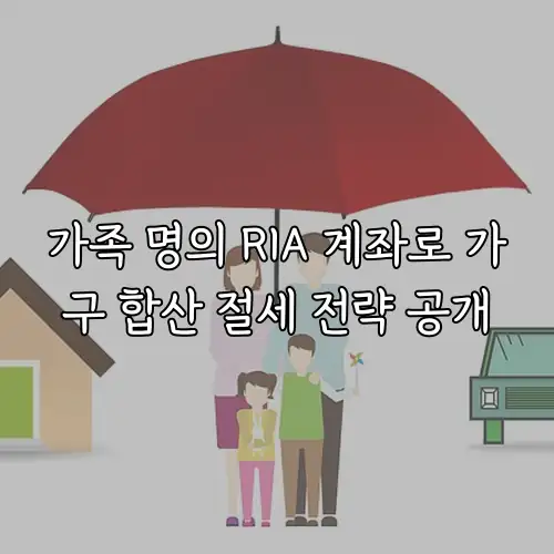 가족 명의 RIA 계좌로 가구 합산 절세 전략 공개