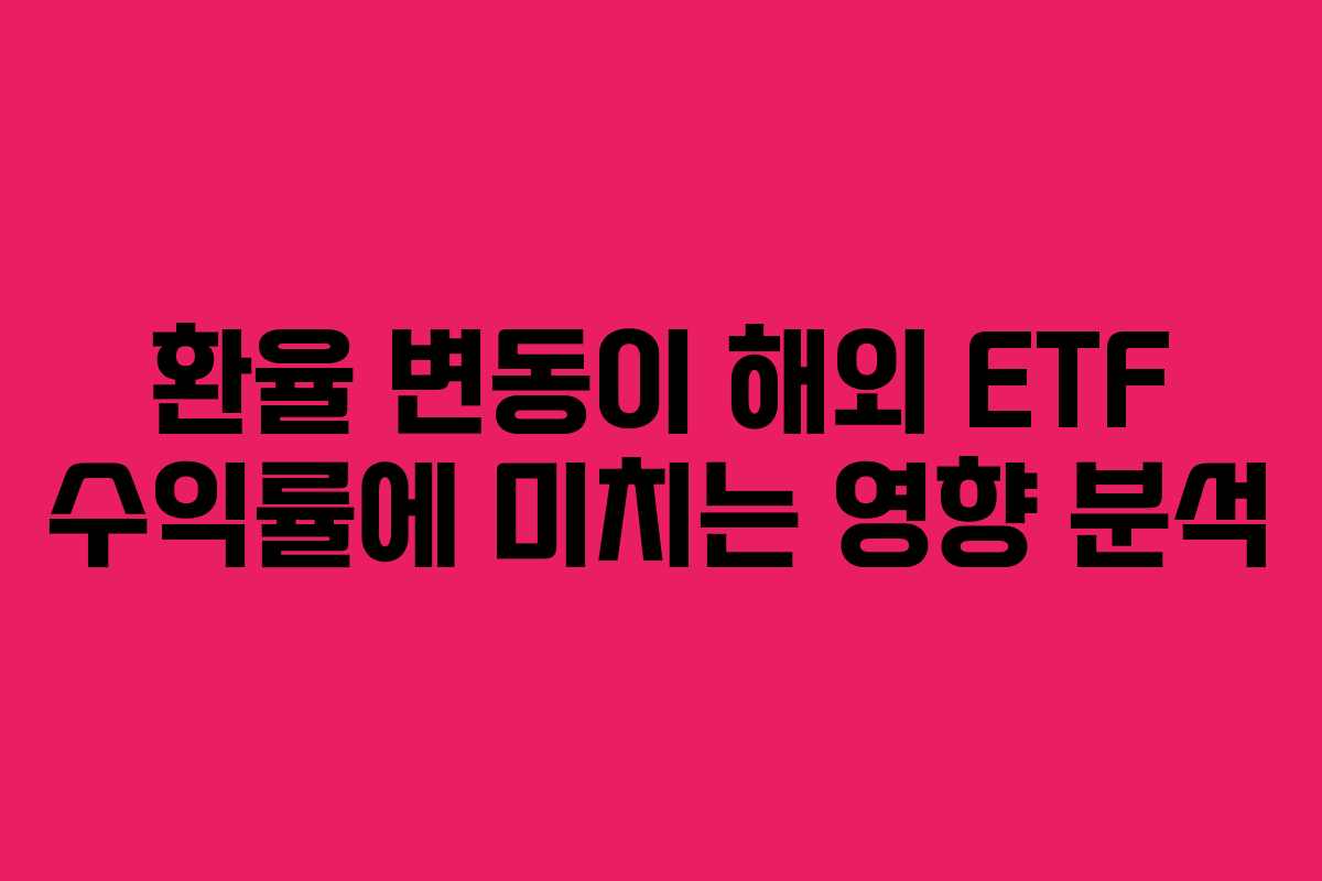 환율 변동이 해외 ETF 수익률에 미치는 영향 분석