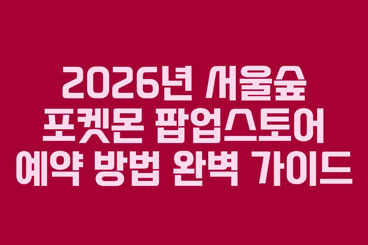 2026년-서울숲-포켓몬-팝업스토어-예약-방법-완벽-가이드