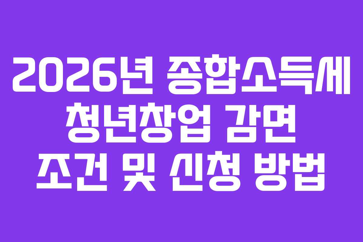 2026년-종합소득세-청년창업-감면-조건-및-신청-방법