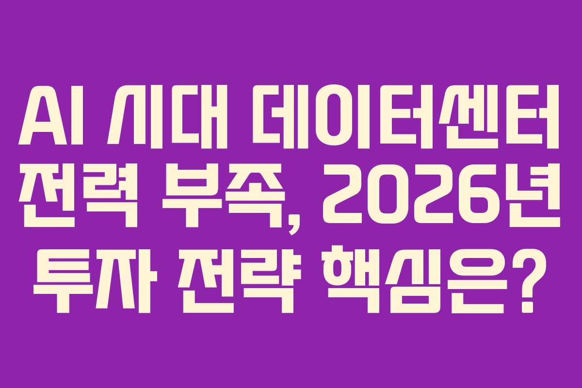 AI-시대-데이터센터-전력-부족,-2026년-투자-전략-핵심은