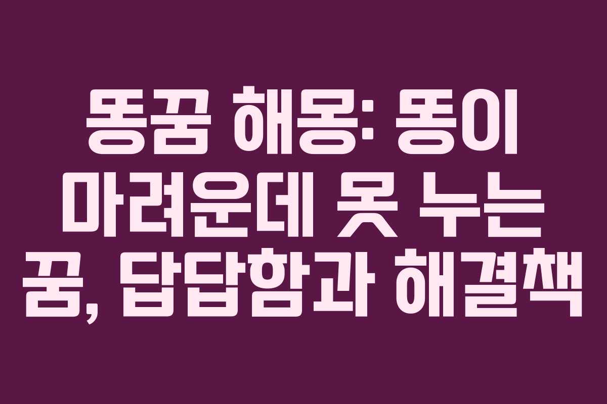 똥꿈-해몽-똥이-마려운데-못-누는-꿈,-답답함과-해결책