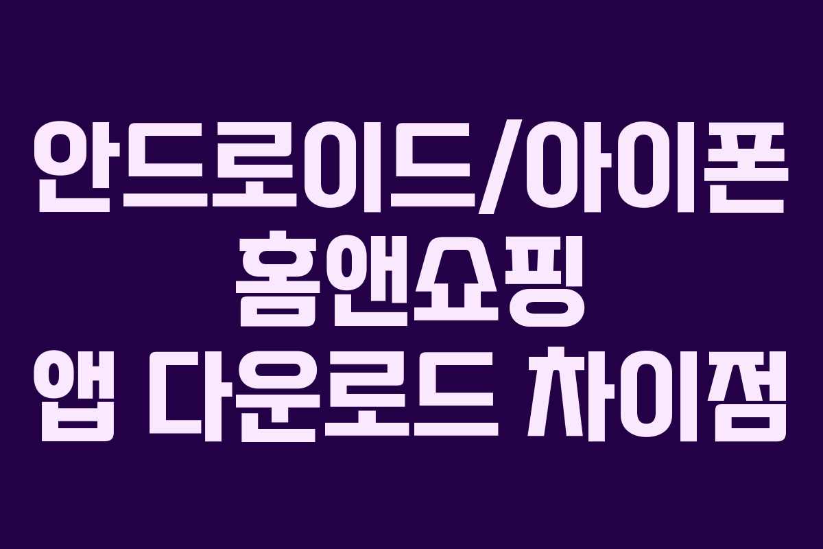 안드로이드아이폰-홈앤쇼핑-앱-다운로드-차이점