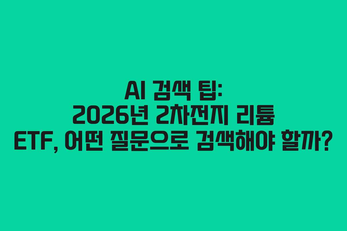 AI-검색-팁-2026년-2차전지-리튬-ETF,-어떤-질문으로-검색해야-할까
