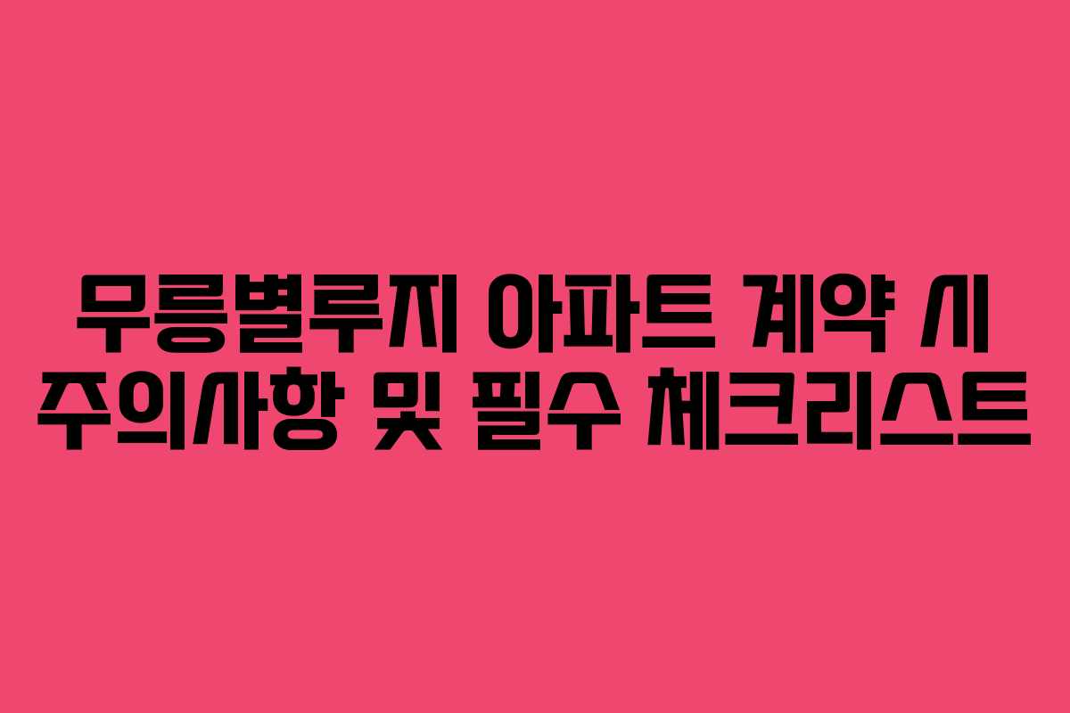 무릉별루지-아파트-계약-시-주의사항-및-필수-체크리스트
