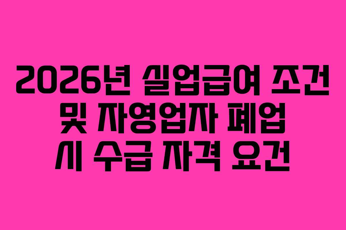 2026년-실업급여-조건-및-자영업자-폐업-시-수급-자격-요건