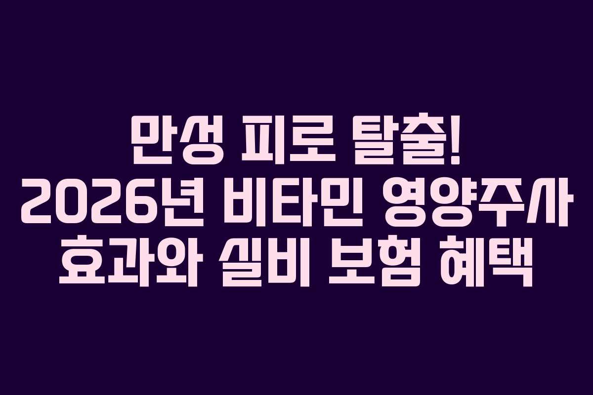 만성-피로-탈출!-2026년-비타민-영양주사-효과와-실비-보험-혜택