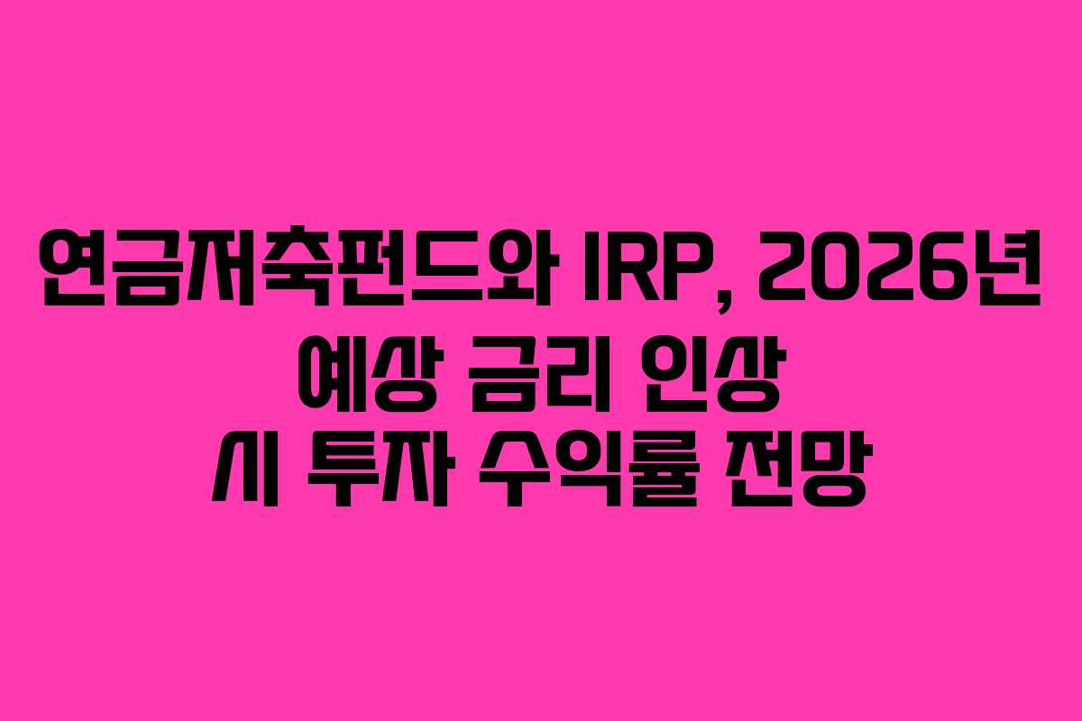 연금저축펀드와-IRP,-2026년-예상-금리-인상-시-투자-수익률-전망
