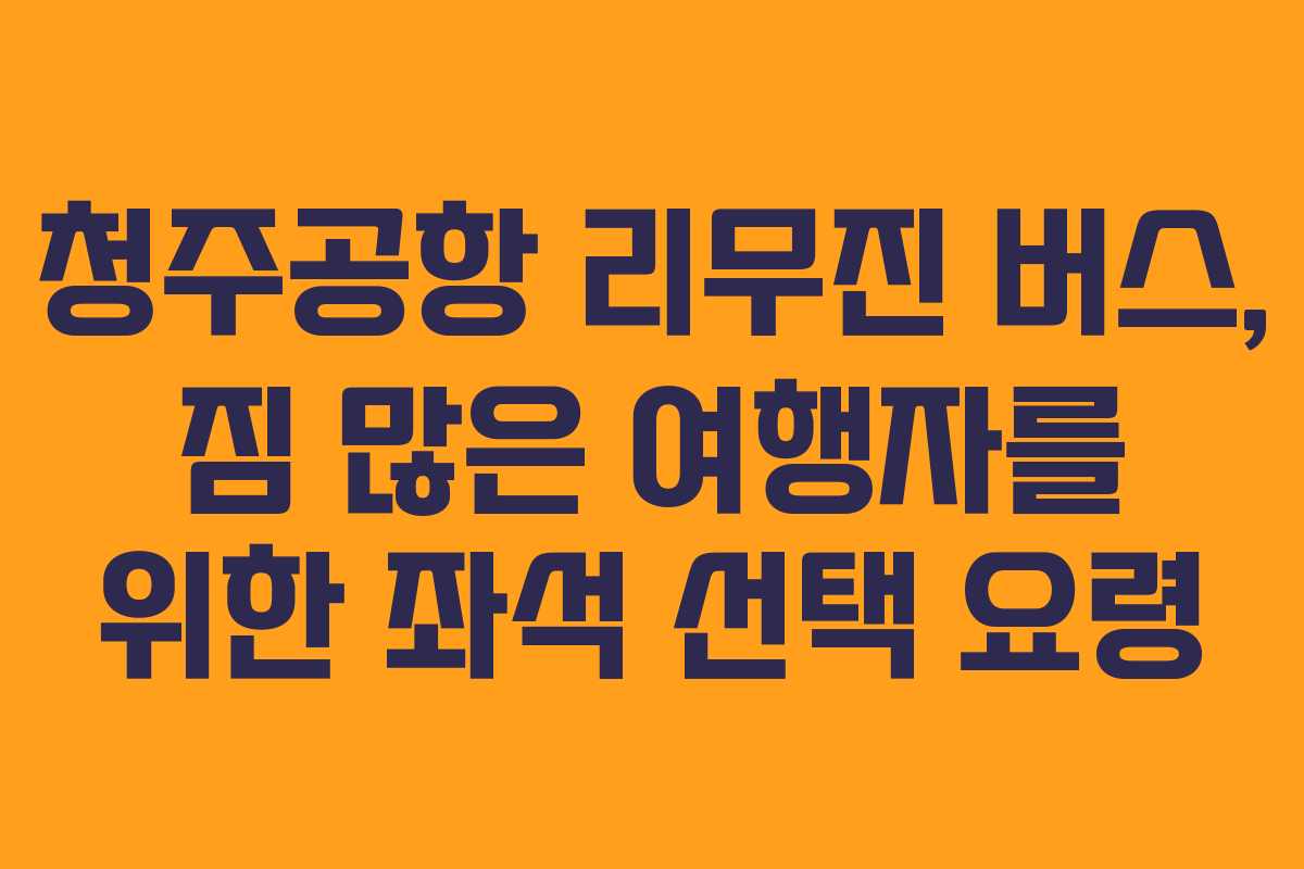 청주공항-리무진-버스,-짐-많은-여행자를-위한-좌석-선택-요령