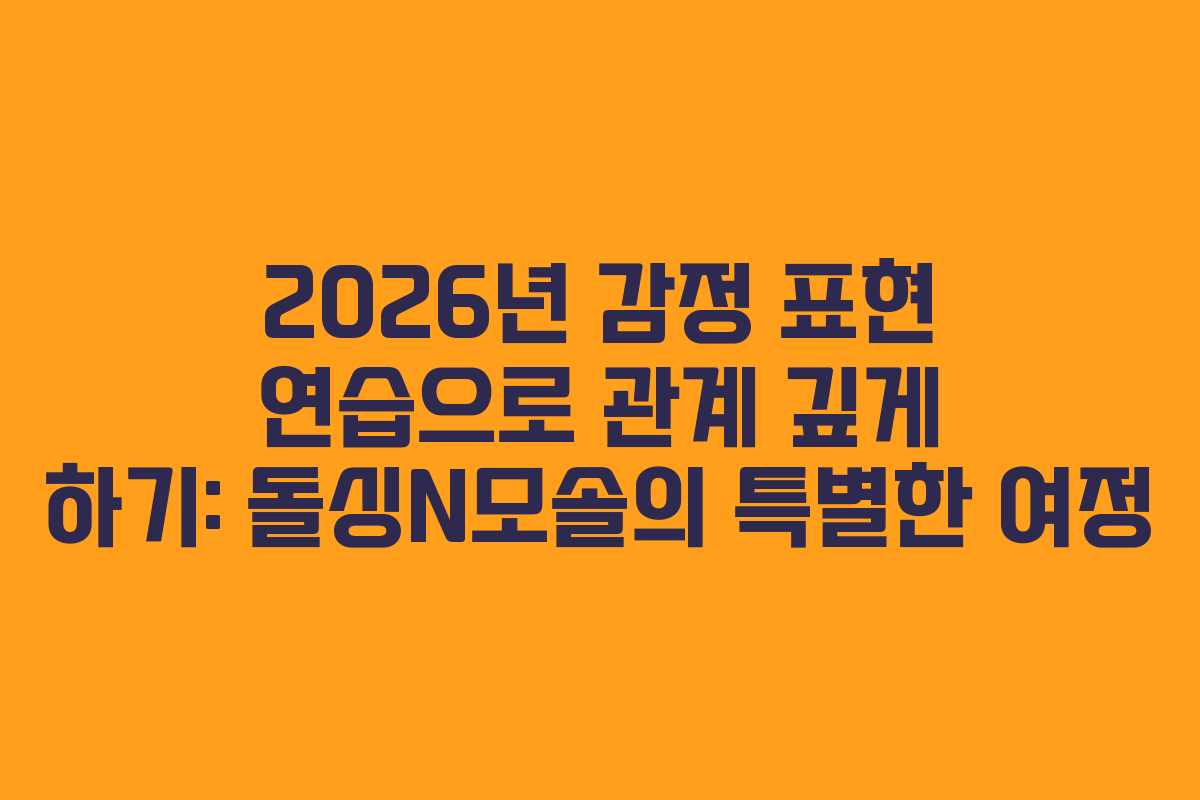 2026년-감정-표현-연습으로-관계-깊게-하기-돌싱N모솔의-특별한-여정