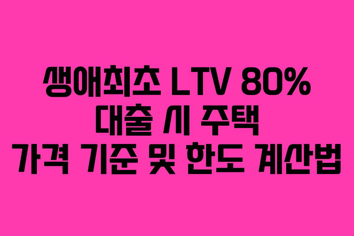 생애최초-LTV-80%-대출-시-주택-가격-기준-및-한도-계산법