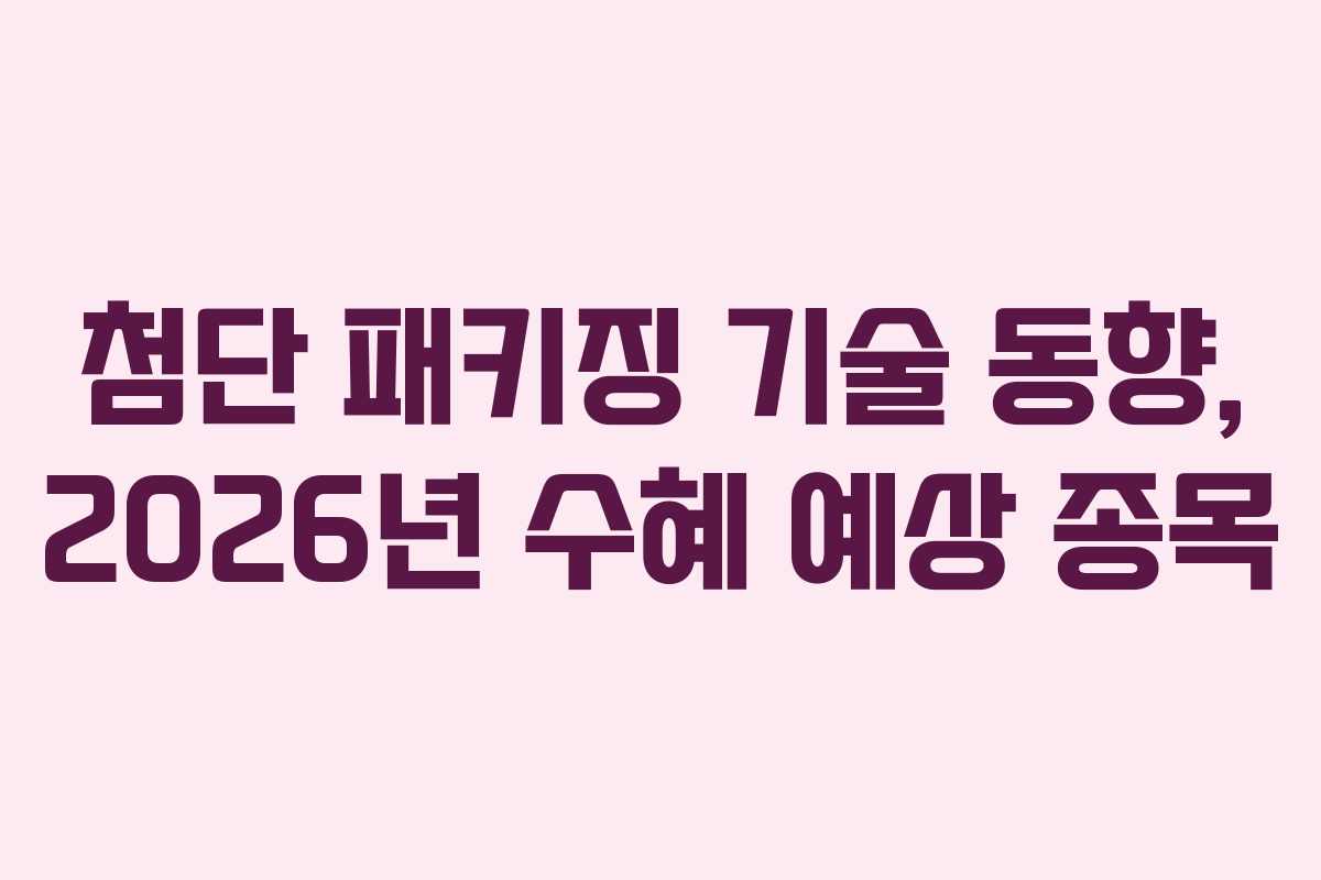 첨단-패키징-기술-동향,-2026년-수혜-예상-종목