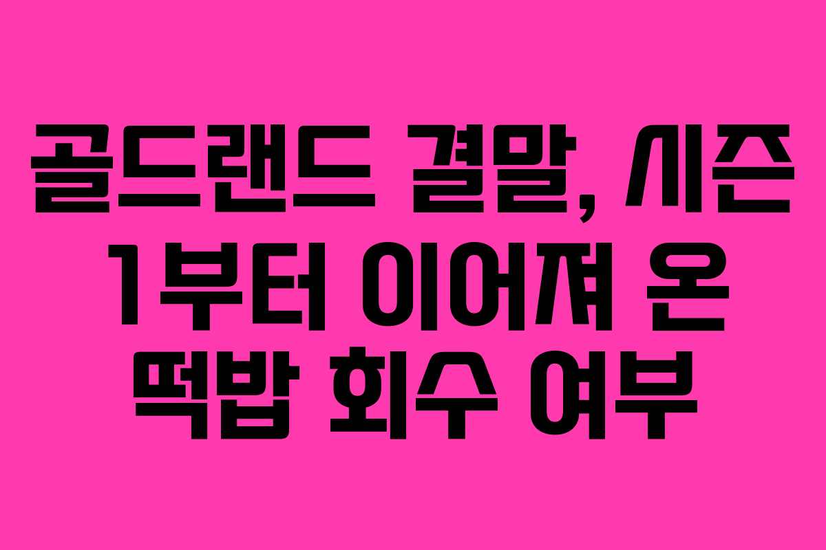 골드랜드-결말,-시즌-1부터-이어져-온-떡밥-회수-여부