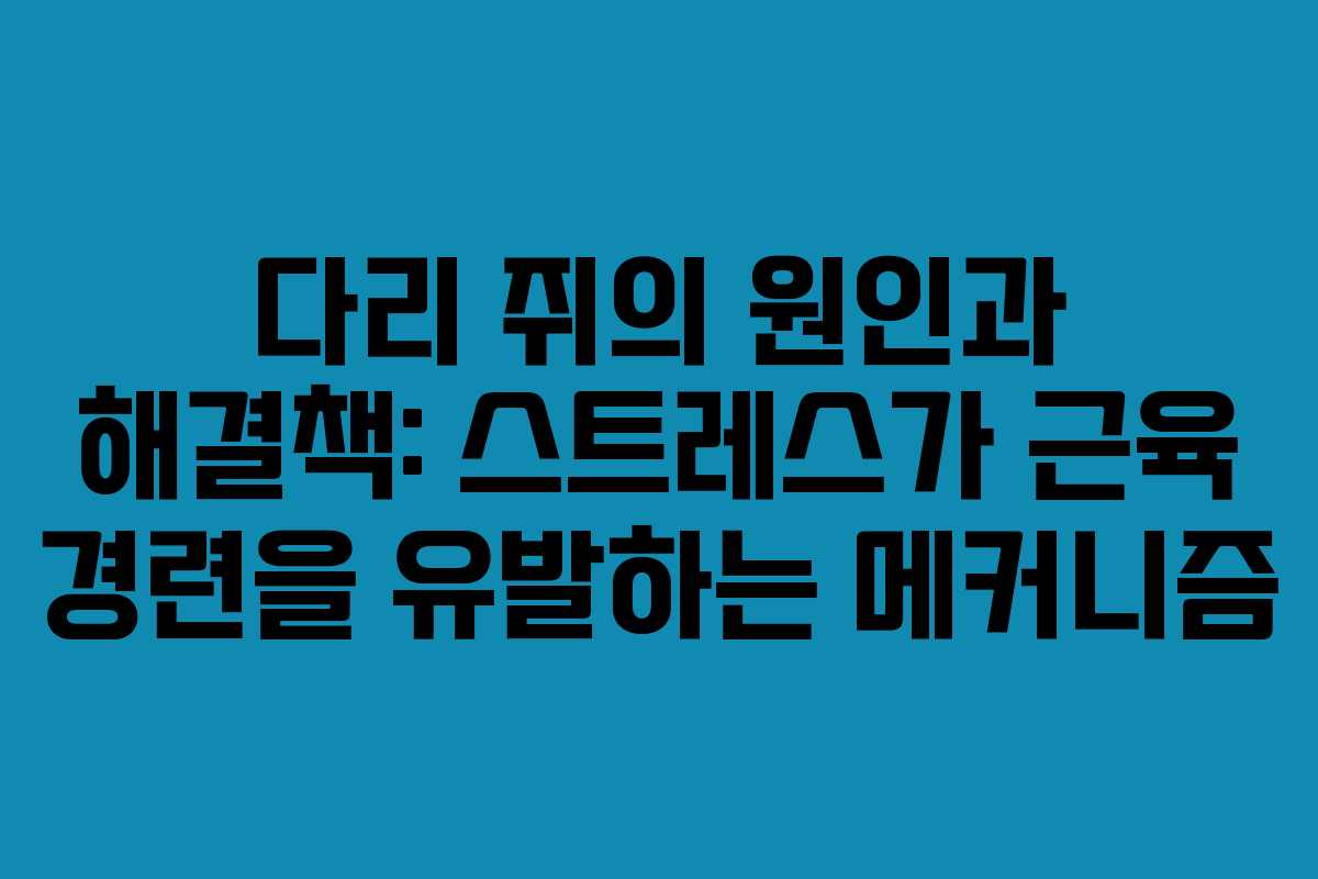 다리-쥐의-원인과-해결책-스트레스가-근육-경련을-유발하는-메커니즘