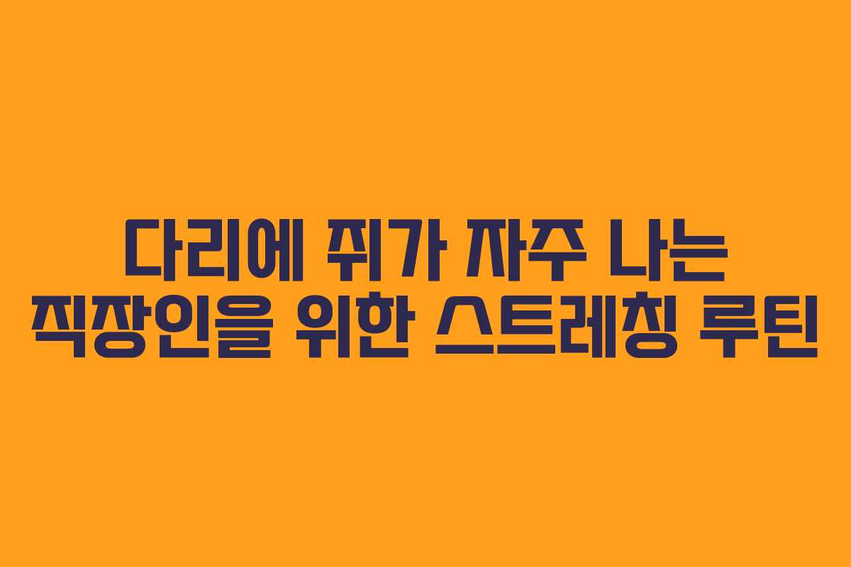 다리에-쥐가-자주-나는-직장인을-위한-스트레칭-루틴
