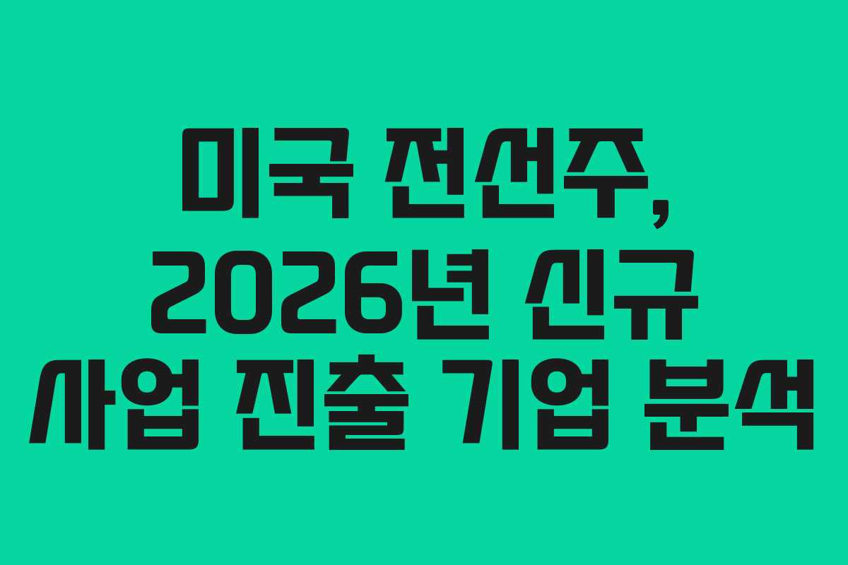 미국-전선주,-2026년-신규-사업-진출-기업-분석