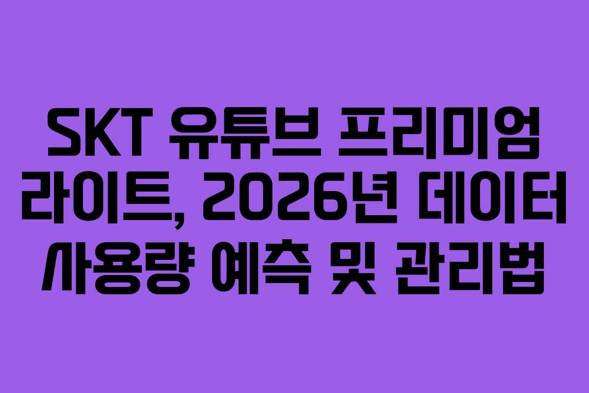 SKT-유튜브-프리미엄-라이트,-2026년-데이터-사용량-예측-및-관리법