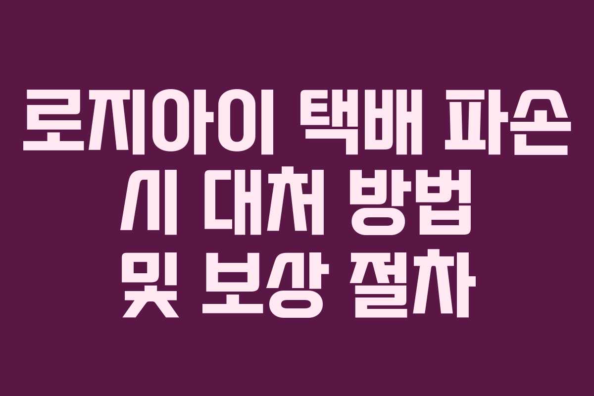 로지아이-택배-파손-시-대처-방법-및-보상-절차