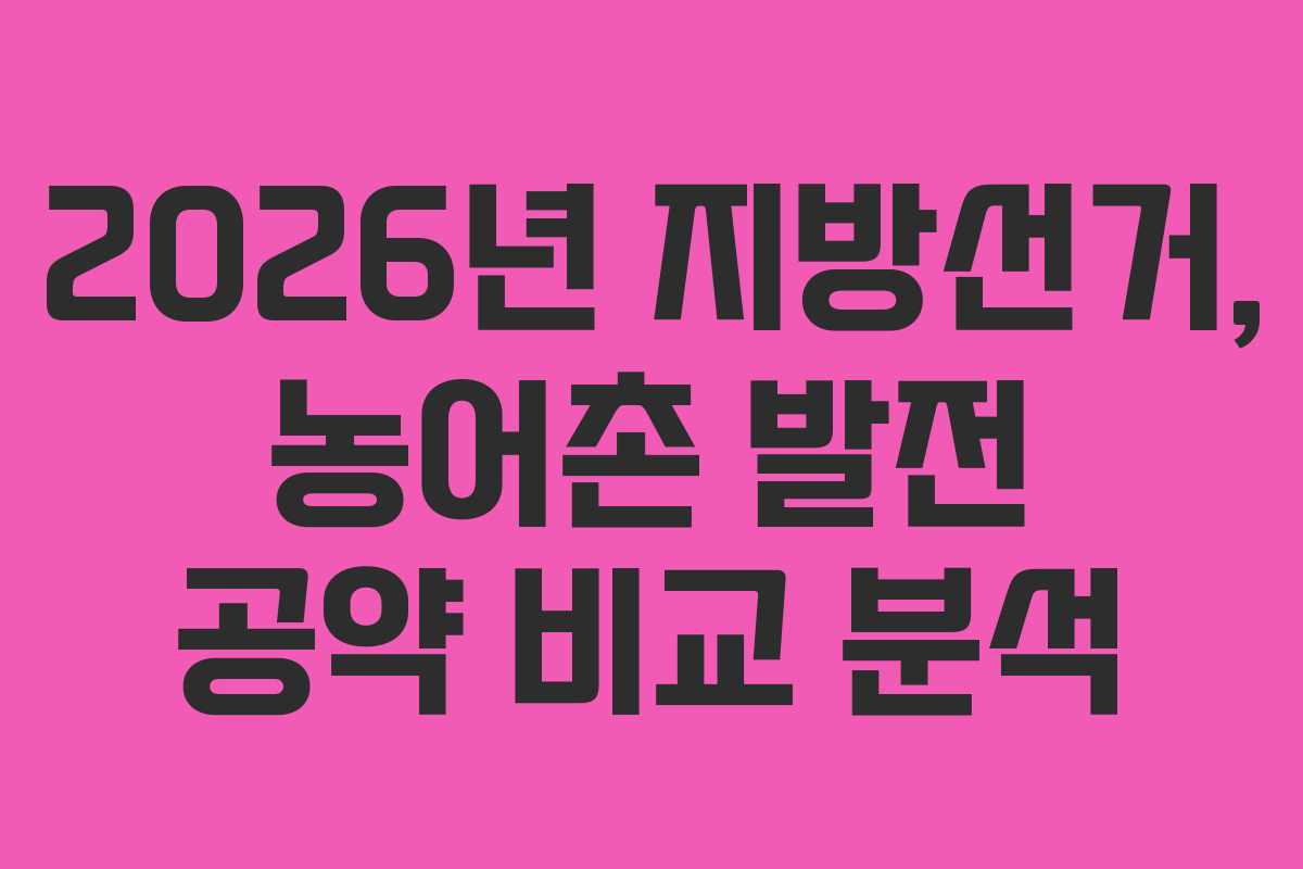 2026년-지방선거,-농어촌-발전-공약-비교-분석