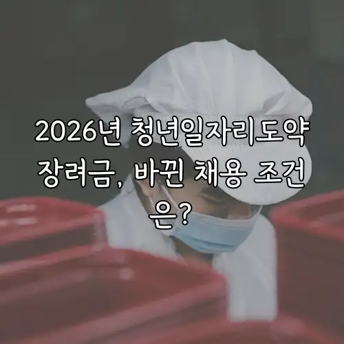 2026년 청년일자리도약장려금, 바뀐 채용 조건은?