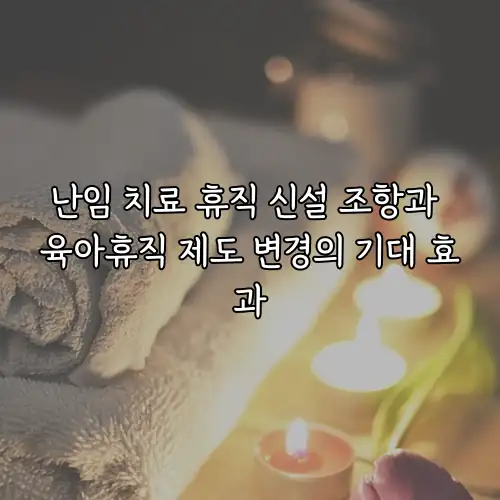 난임 치료 휴직 신설 조항과 육아휴직 제도 변경의 기대 효과
