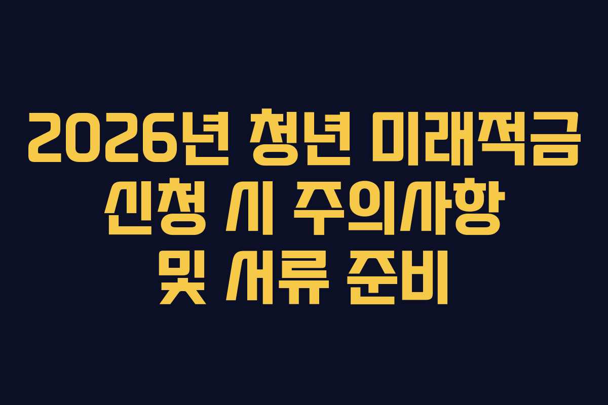 2026년-청년-미래적금-신청-시-주의사항-및-서류-준비