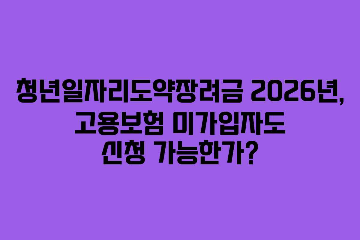 청년일자리도약장려금-2026년,-고용보험-미가입자도-신청-가능한가
